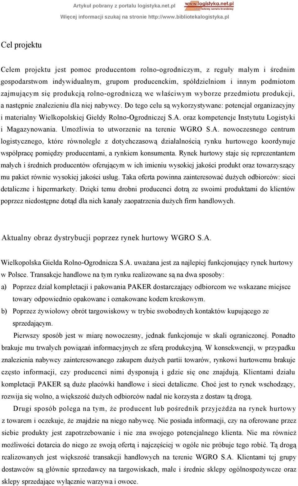 Do tego celu są wykorzystywane: potencjał organizacyjny i materialny Wielkopolskiej Giełdy Rolno-Ogrodniczej S.A. oraz kompetencje Instytutu Logistyki i Magazynowania.