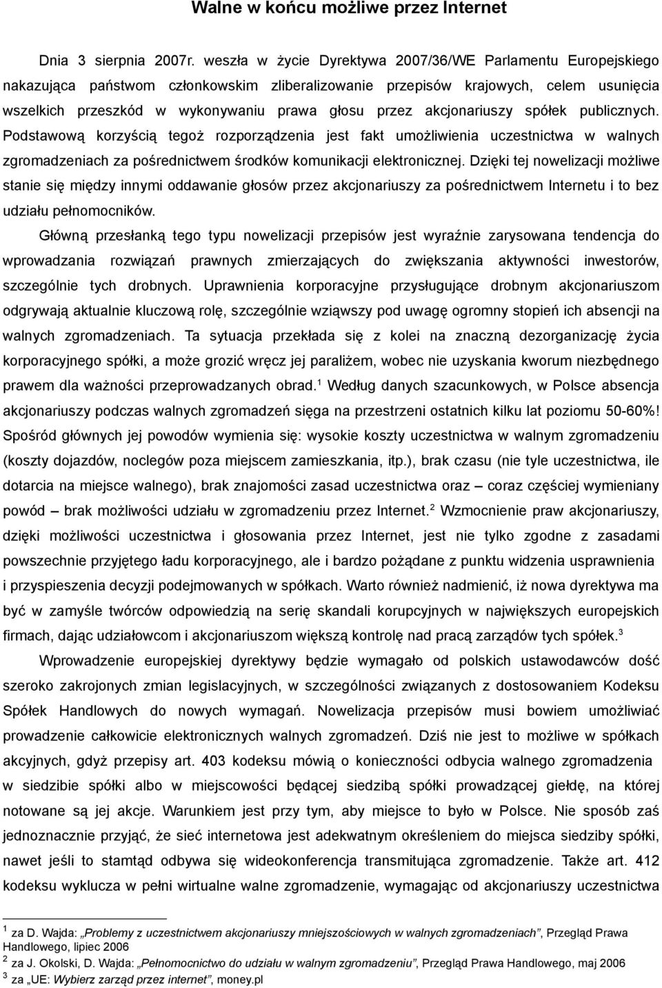 akcjonariuszy spółek publicznych. Podstawową korzyścią tegoż rozporządzenia jest fakt umożliwienia uczestnictwa w walnych zgromadzeniach za pośrednictwem środków komunikacji elektronicznej.