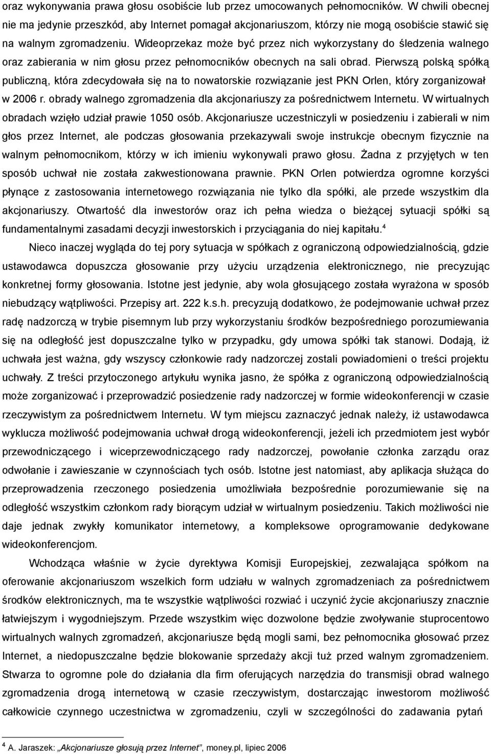 Wideoprzekaz może być przez nich wykorzystany do śledzenia walnego oraz zabierania w nim głosu przez pełnomocników obecnych na sali obrad.