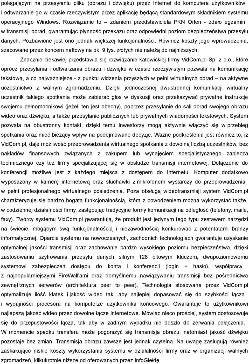 Pozbawione jest ono jednak większej funkcjonalności. Również koszty jego wprowadzenia, szacowane przez koncern naftowy na ok. 9 tys. złotych nie należą do najniższych.