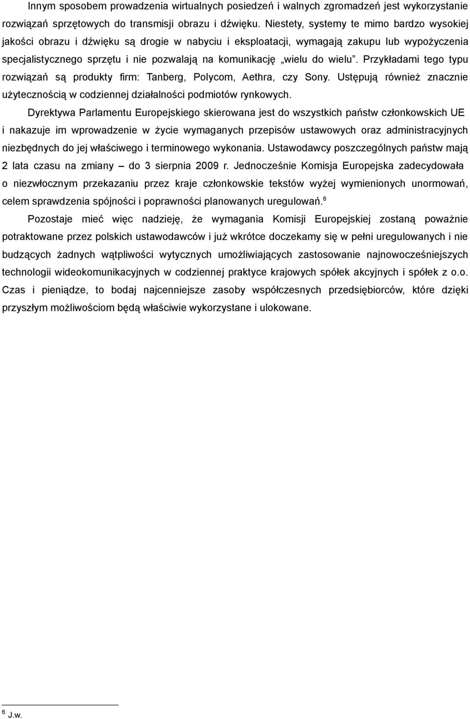 do wielu. Przykładami tego typu rozwiązań są produkty firm: Tanberg, Polycom, Aethra, czy Sony. Ustępują również znacznie użytecznością w codziennej działalności podmiotów rynkowych.