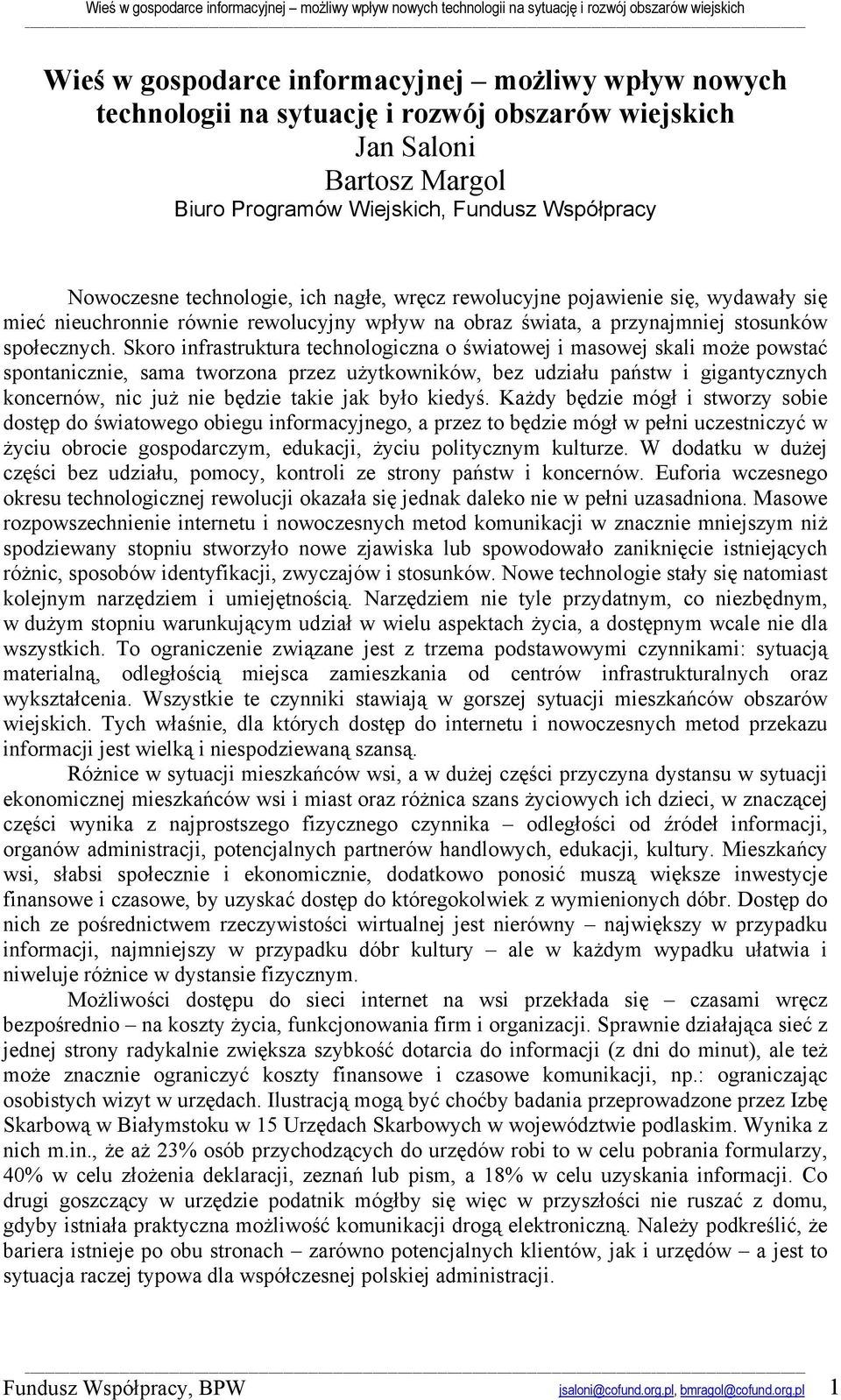 Skoro infrastruktura technologiczna o światowej i masowej skali może powstać spontanicznie, sama tworzona przez użytkowników, bez udziału państw i gigantycznych koncernów, nic już nie będzie takie