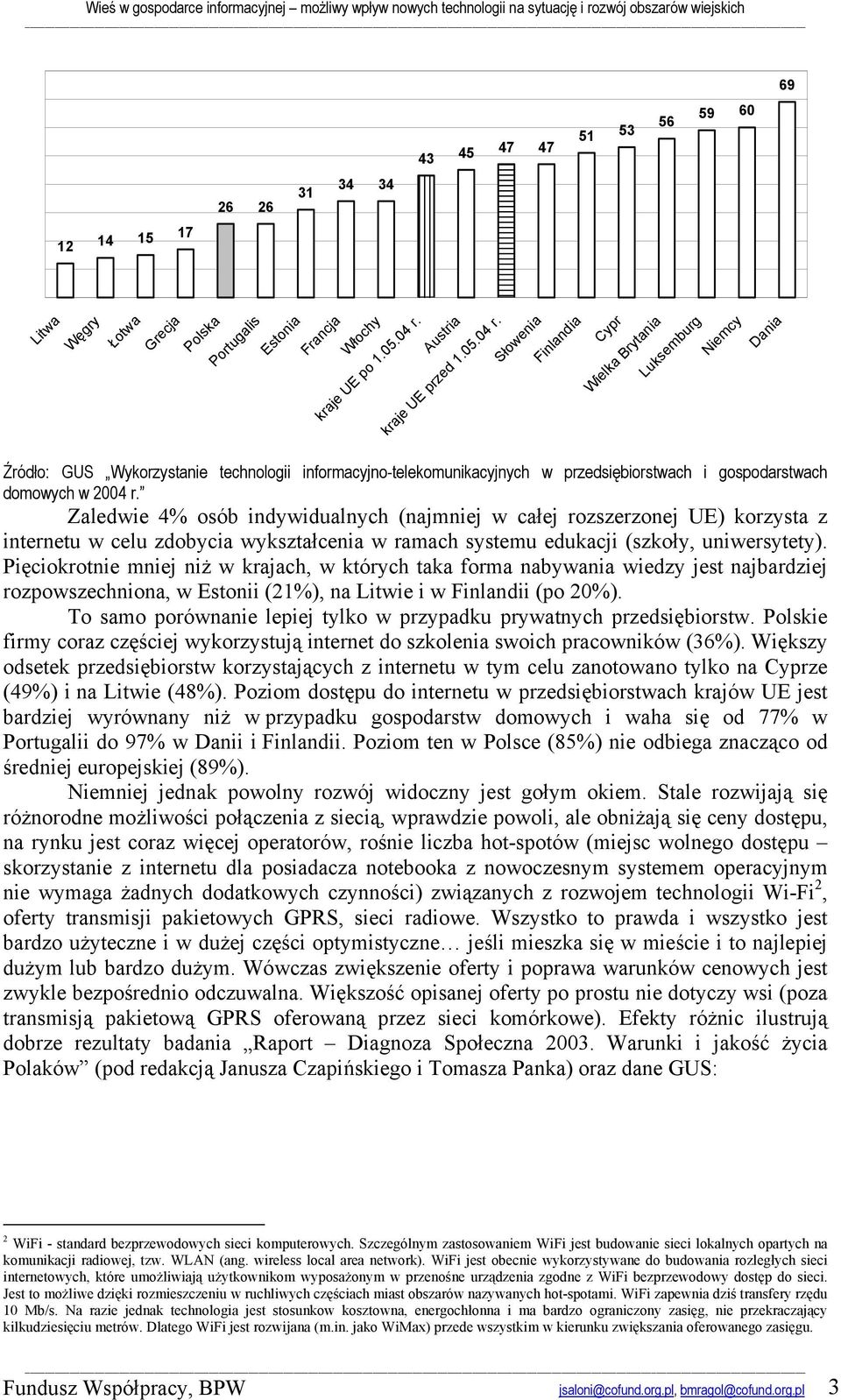 Słowenia Finlandia Cypr Wielka Brytania Luksemburg Niemcy Dania Źródło: GUS Wykorzystanie technologii informacyjno-telekomunikacyjnych w przedsiębiorstwach i ach domowych w 2004 r.