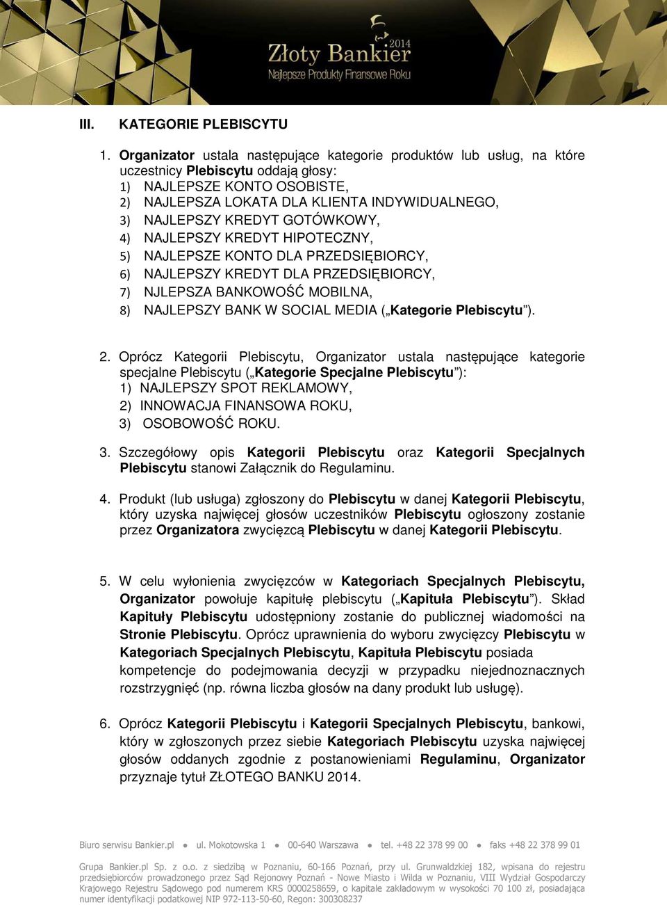 KREDYT GOTÓWKOWY, 4) NAJLEPSZY KREDYT HIPOTECZNY, 5) NAJLEPSZE KONTO DLA PRZEDSIĘBIORCY, 6) NAJLEPSZY KREDYT DLA PRZEDSIĘBIORCY, 7) NJLEPSZA BANKOWOŚĆ MOBILNA, 8) NAJLEPSZY BANK W SOCIAL MEDIA (