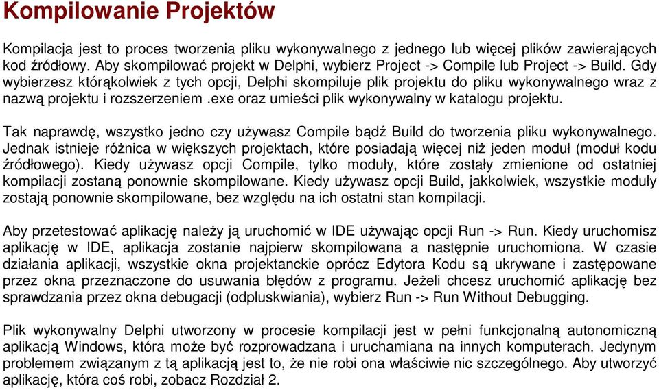 Gdy wybierzesz którąkolwiek z tych opcji, Delphi skompiluje plik projektu do pliku wykonywalnego wraz z nazwą projektu i rozszerzeniem.exe oraz umieści plik wykonywalny w katalogu projektu.