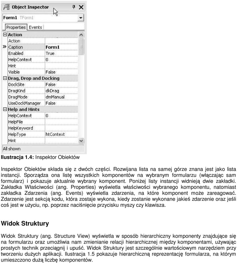 Zakładka Właściwości (ang. Properties) wyświetla właściwości wybranego komponentu, natomiast zakładka Zdarzenia (ang. Events) wyświetla zdarzenia, na które komponent moŝe zareagować.