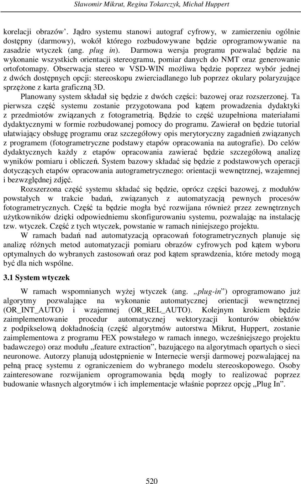 Darmowa wersja programu pozwalać będzie na wykonanie wszystkich orientacji stereogramu, pomiar danych do NMT oraz generowanie ortofotomapy.