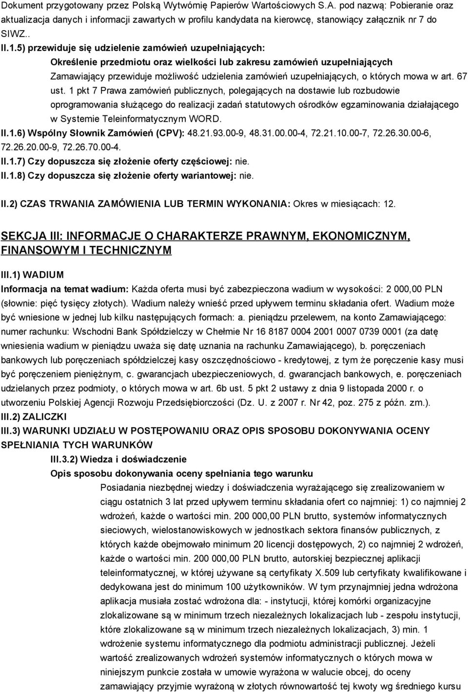 5) przewiduje się udzielenie zamówień uzupełniających: Określenie przedmiotu oraz wielkości lub zakresu zamówień uzupełniających Zamawiający przewiduje możliwość udzielenia zamówień uzupełniających,