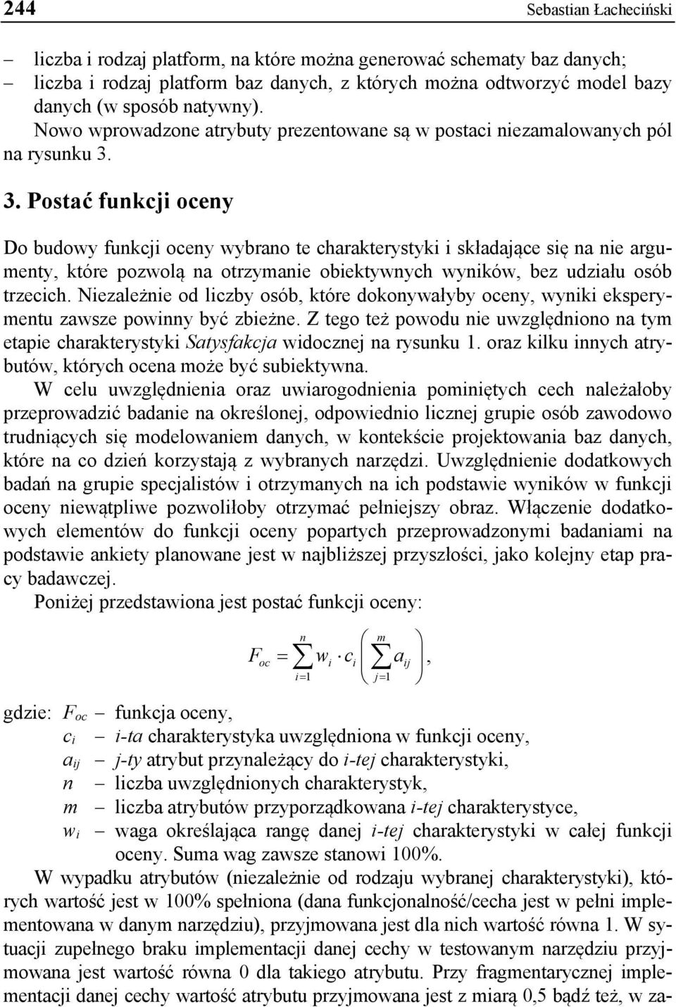 3. Postać funkcji oceny Do budowy funkcji oceny wybrano te charakterystyki i składające się na nie argumenty, które pozwolą na otrzymanie obiektywnych wyników, bez udziału osób trzecich.