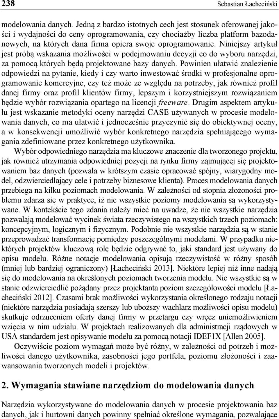 Niniejszy artykuł jest próbą wskazania możliwości w podejmowaniu decyzji co do wyboru narzędzi, za pomocą których będą projektowane bazy danych.