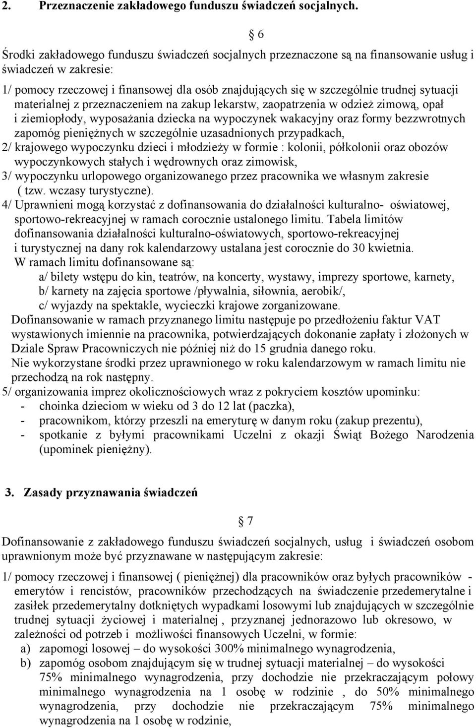 sytuacji materialnej z przeznaczeniem na zakup lekarstw, zaopatrzenia w odzież zimową, opał i ziemiopłody, wyposażania dziecka na wypoczynek wakacyjny oraz formy bezzwrotnych zapomóg pieniężnych w