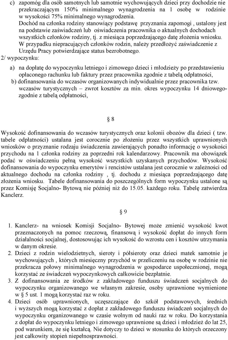 z miesiąca poprzedzającego datę złożenia wniosku. W przypadku niepracujących członków rodzin, należy przedłożyć zaświadczenie z Urzędu Pracy potwierdzające status bezrobotnego.