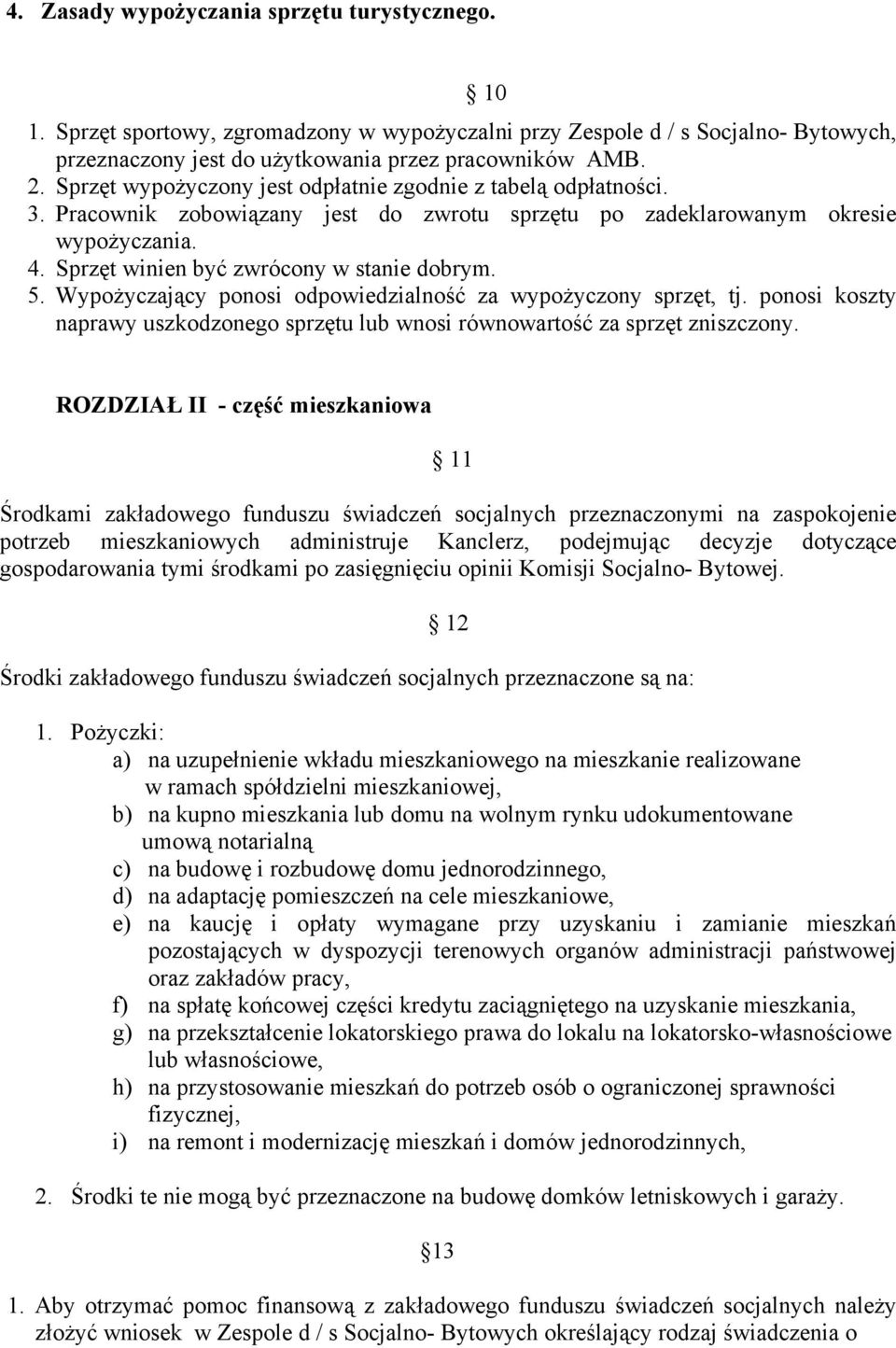 5. Wypożyczający ponosi odpowiedzialność za wypożyczony sprzęt, tj. ponosi koszty naprawy uszkodzonego sprzętu lub wnosi równowartość za sprzęt zniszczony.