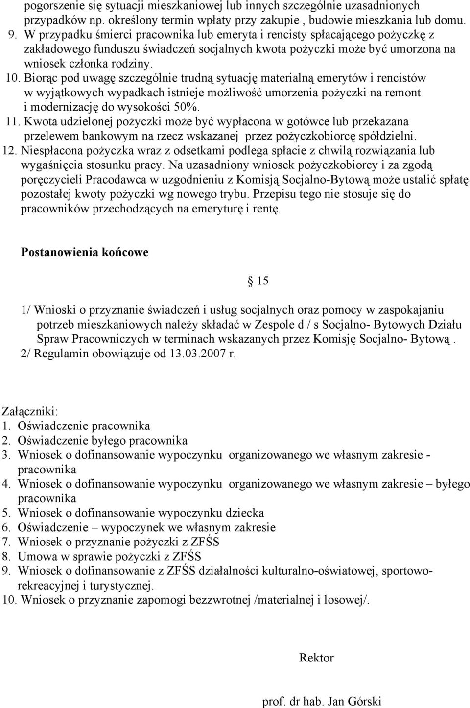 Biorąc pod uwagę szczególnie trudną sytuację materialną emerytów i rencistów w wyjątkowych wypadkach istnieje możliwość umorzenia pożyczki na remont i modernizację do wysokości 50%. 11.