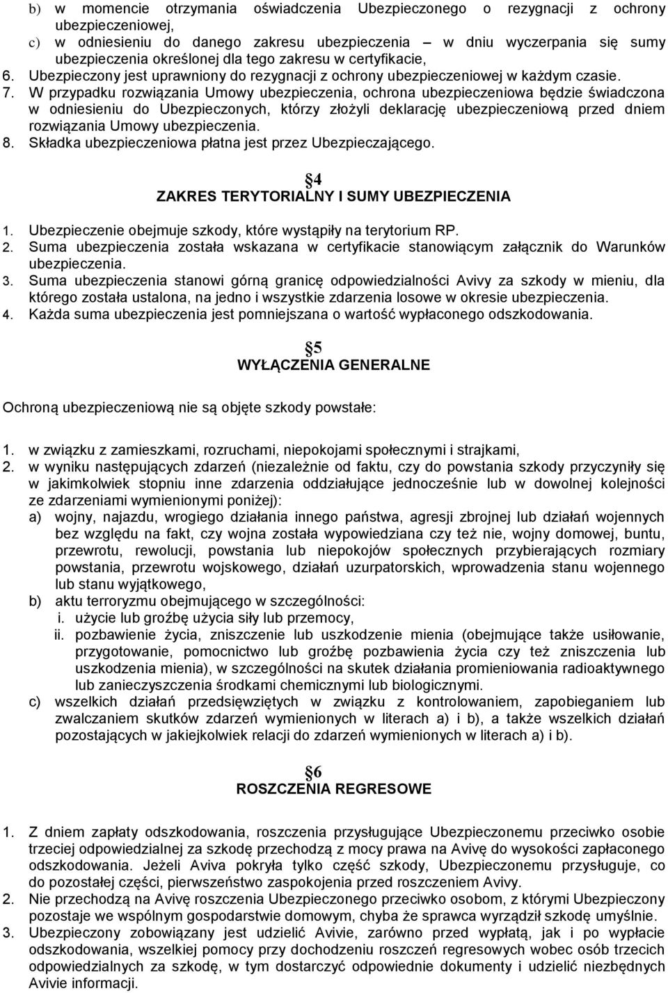 W przypadku rozwiązania Umowy ubezpieczenia, ochrona ubezpieczeniowa będzie świadczona w odniesieniu do Ubezpieczonych, którzy złożyli deklarację ubezpieczeniową przed dniem rozwiązania Umowy