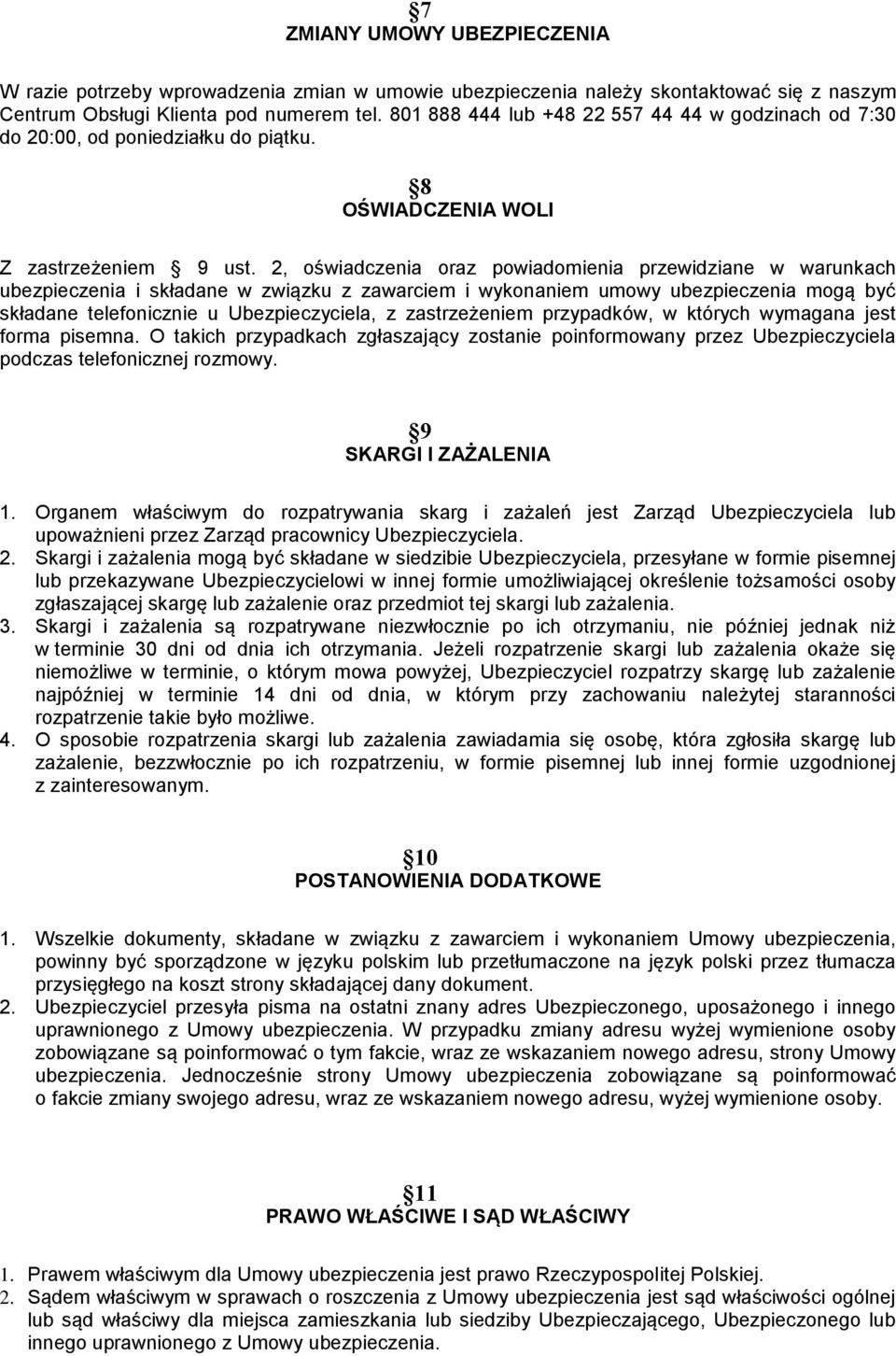 2, oświadczenia oraz powiadomienia przewidziane w warunkach ubezpieczenia i składane w związku z zawarciem i wykonaniem umowy ubezpieczenia mogą być składane telefonicznie u Ubezpieczyciela, z