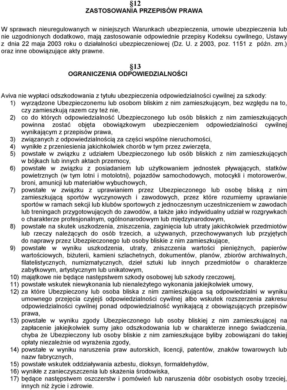 13 OGRANICZENIA ODPOWIEDZIALNOŚCI Aviva nie wypłaci odszkodowania z tytułu ubezpieczenia odpowiedzialności cywilnej za szkody: 1) wyrządzone Ubezpieczonemu lub osobom bliskim z nim zamieszkującym,