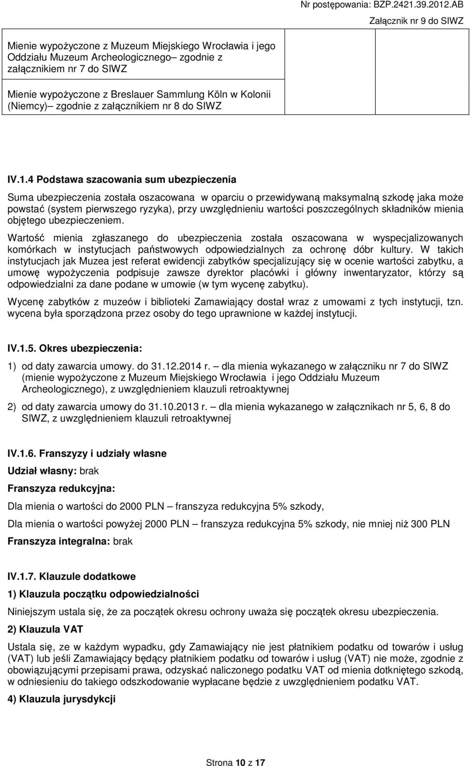 4 Podstawa szacowania sum ubezpieczenia Suma ubezpieczenia została oszacowana w oparciu o przewidywaną maksymalną szkodę jaka moŝe powstać (system pierwszego ryzyka), przy uwzględnieniu wartości