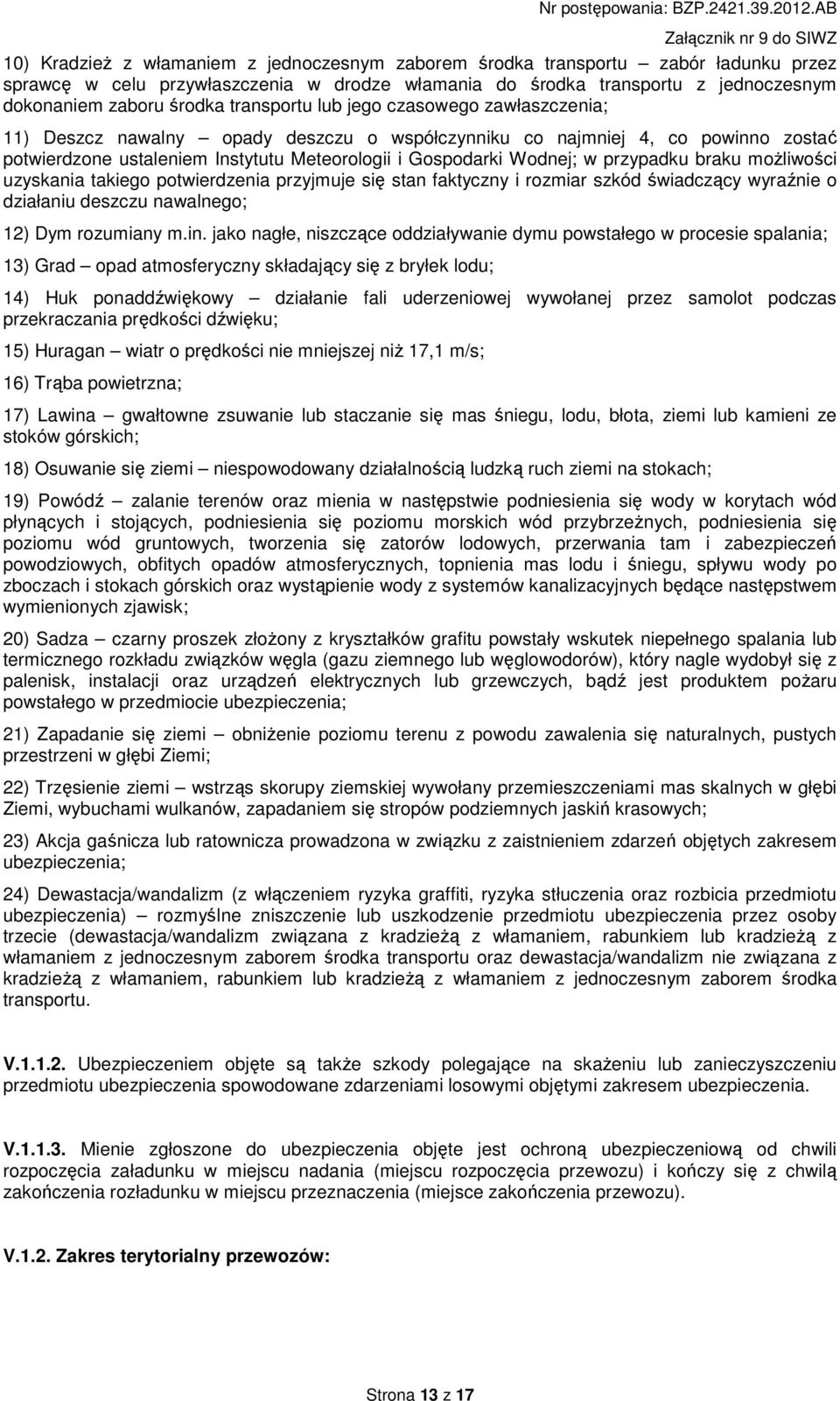 przypadku braku moŝliwości uzyskania takiego potwierdzenia przyjmuje się stan faktyczny i rozmiar szkód świadczący wyraźnie o działaniu deszczu nawalnego; 12) Dym rozumiany m.in.