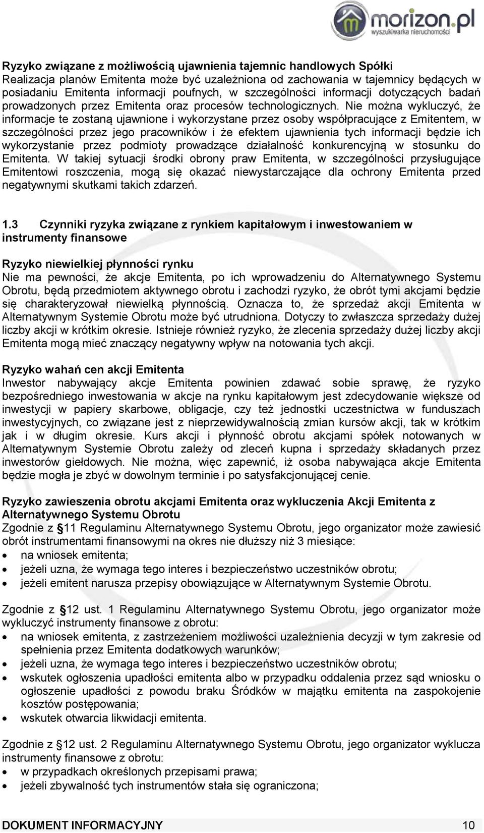 Nie można wykluczyć, że informacje te zostaną ujawnione i wykorzystane przez osoby współpracujące z Emitentem, w szczególności przez jego pracowników i że efektem ujawnienia tych informacji będzie