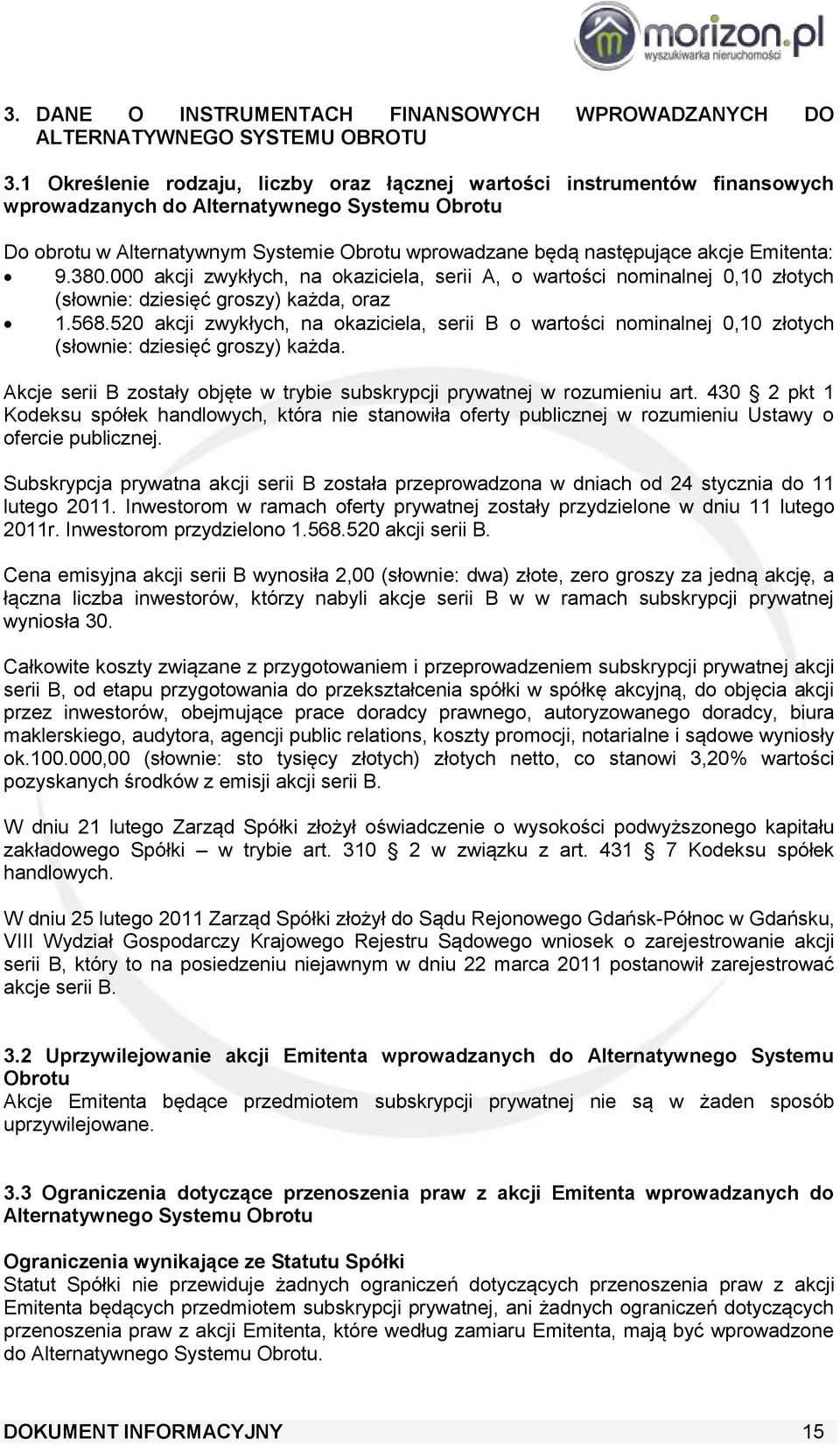 Emitenta: 9.380.000 akcji zwykłych, na okaziciela, serii A, o wartości nominalnej 0,10 złotych (słownie: dziesięć groszy) każda, oraz 1.568.