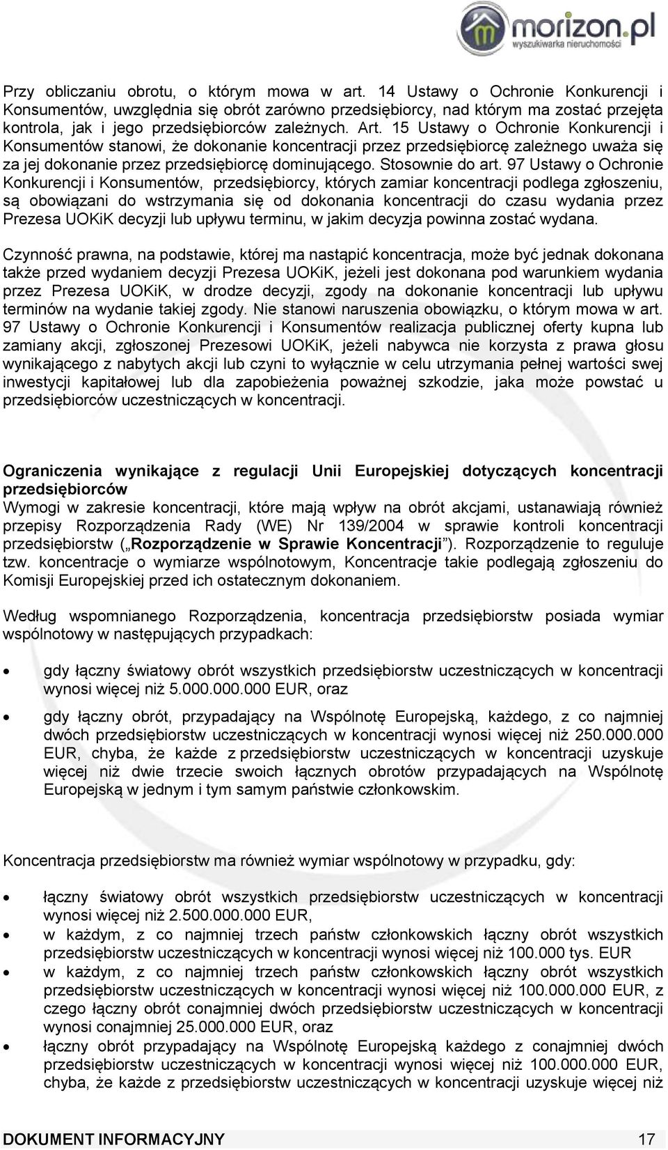 15 Ustawy o Ochronie Konkurencji i Konsumentów stanowi, że dokonanie koncentracji przez przedsiębiorcę zależnego uważa się za jej dokonanie przez przedsiębiorcę dominującego. Stosownie do art.