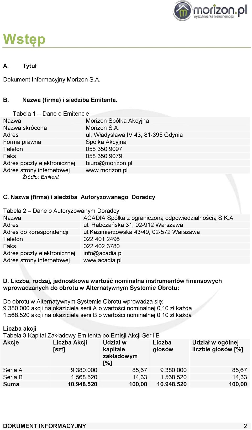 Nazwa (firma) i siedziba Autoryzowanego Doradcy Tabela 2 Dane o Autoryzowanym Doradcy Nazwa ACADIA Spółka z ograniczoną odpowiedzialnością S.K.A. Adres ul.