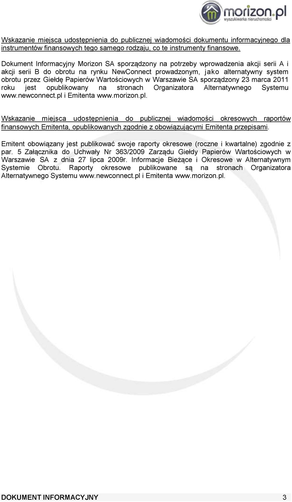 Wartościowych w Warszawie SA sporządzony 23 marca 2011 roku jest opublikowany na stronach Organizatora Alternatywnego Systemu www.newconnect.pl 