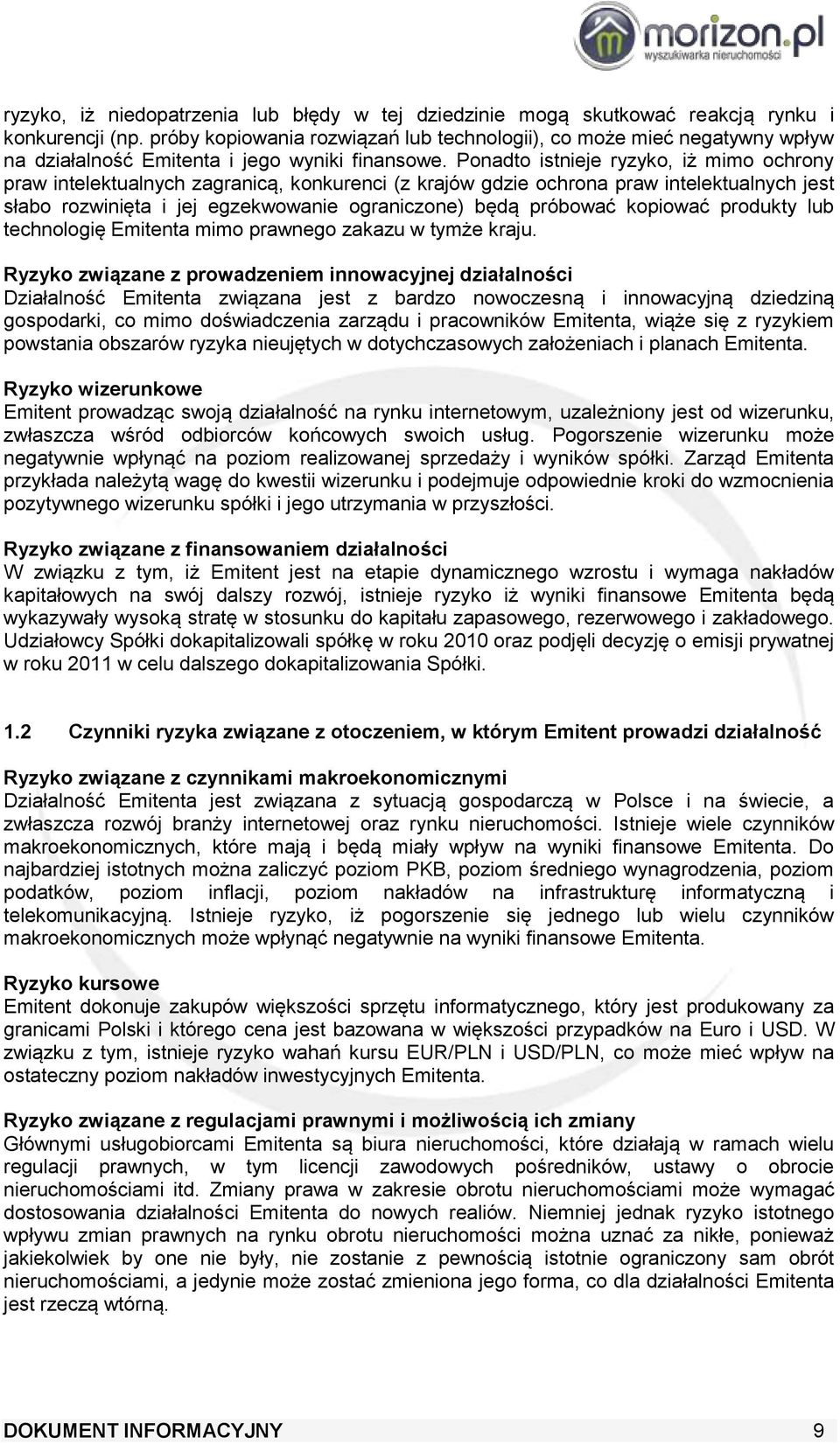 Ponadto istnieje ryzyko, iż mimo ochrony praw intelektualnych zagranicą, konkurenci (z krajów gdzie ochrona praw intelektualnych jest słabo rozwinięta i jej egzekwowanie ograniczone) będą próbować