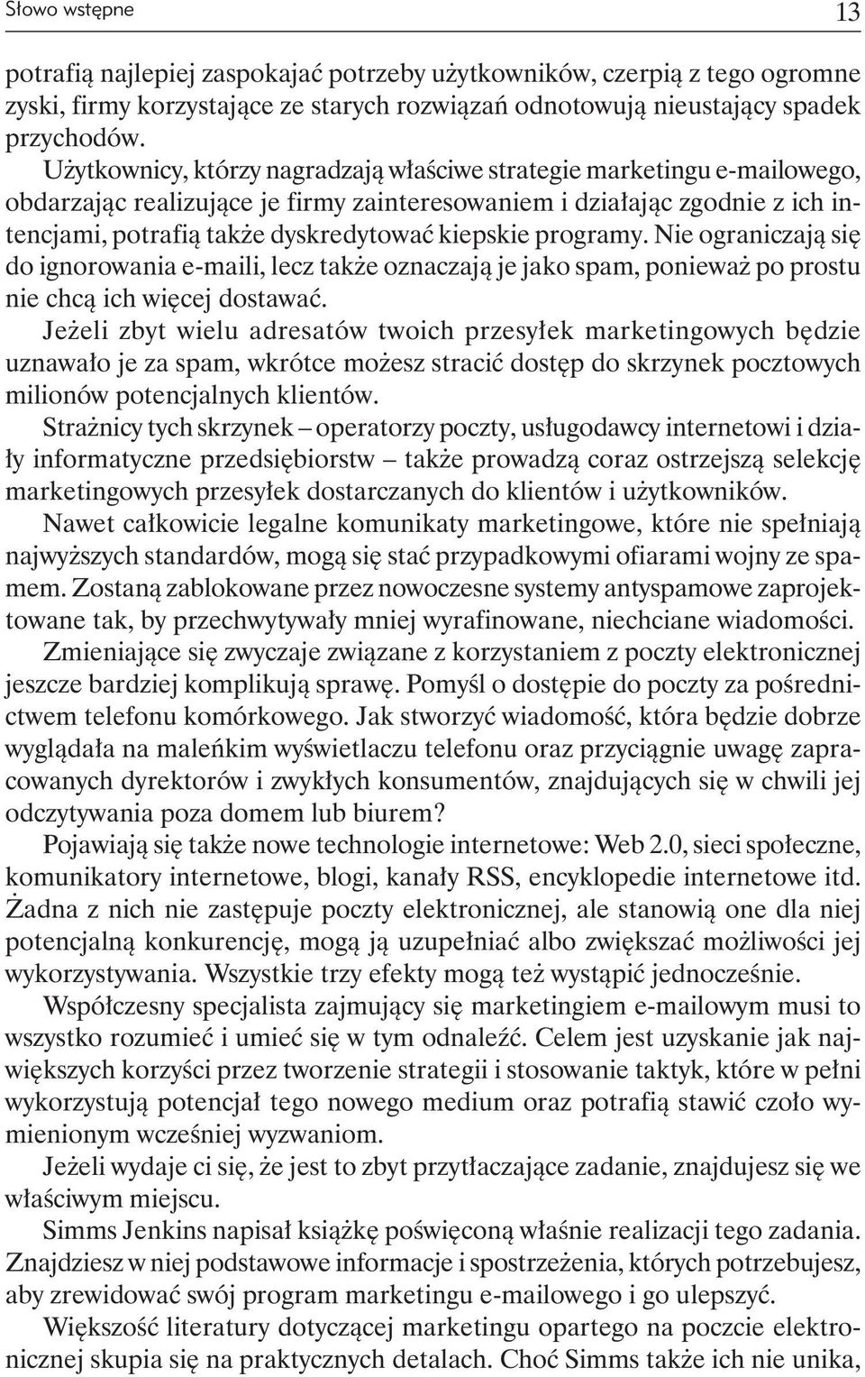 programy. Nie ograniczają się do ignorowania e-maili, lecz także oznaczają je jako spam, ponieważ po prostu nie chcą ich więcej dostawać.