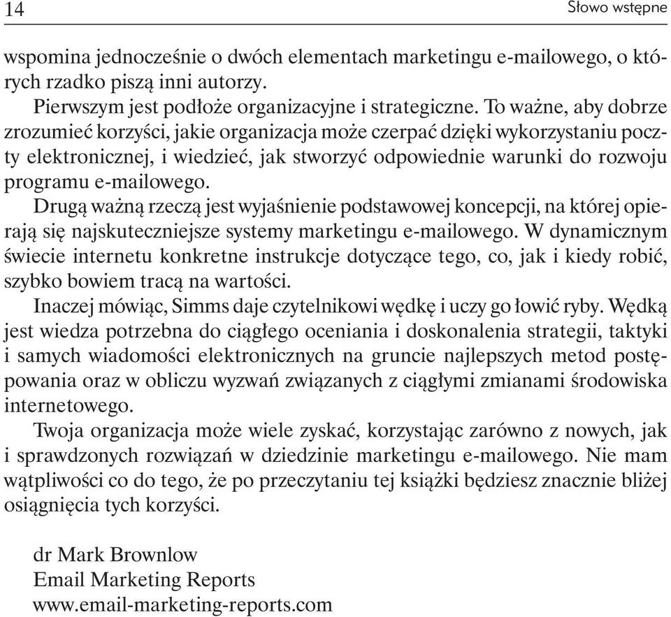 Drugą ważną rzeczą jest wyjaśnienie podstawowej koncepcji, na której opierają się najskuteczniejsze systemy marketingu e-mailowego.