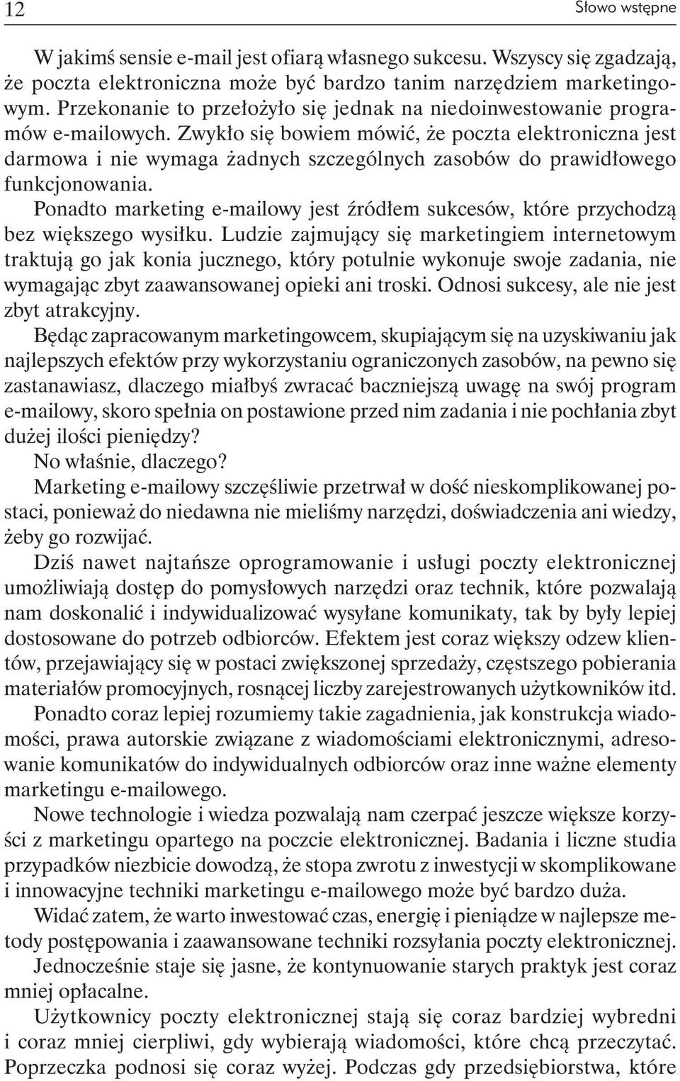 Zwykło się bowiem mówić, że poczta elektroniczna jest darmowa i nie wymaga żadnych szczególnych zasobów do prawidłowego funkcjonowania.