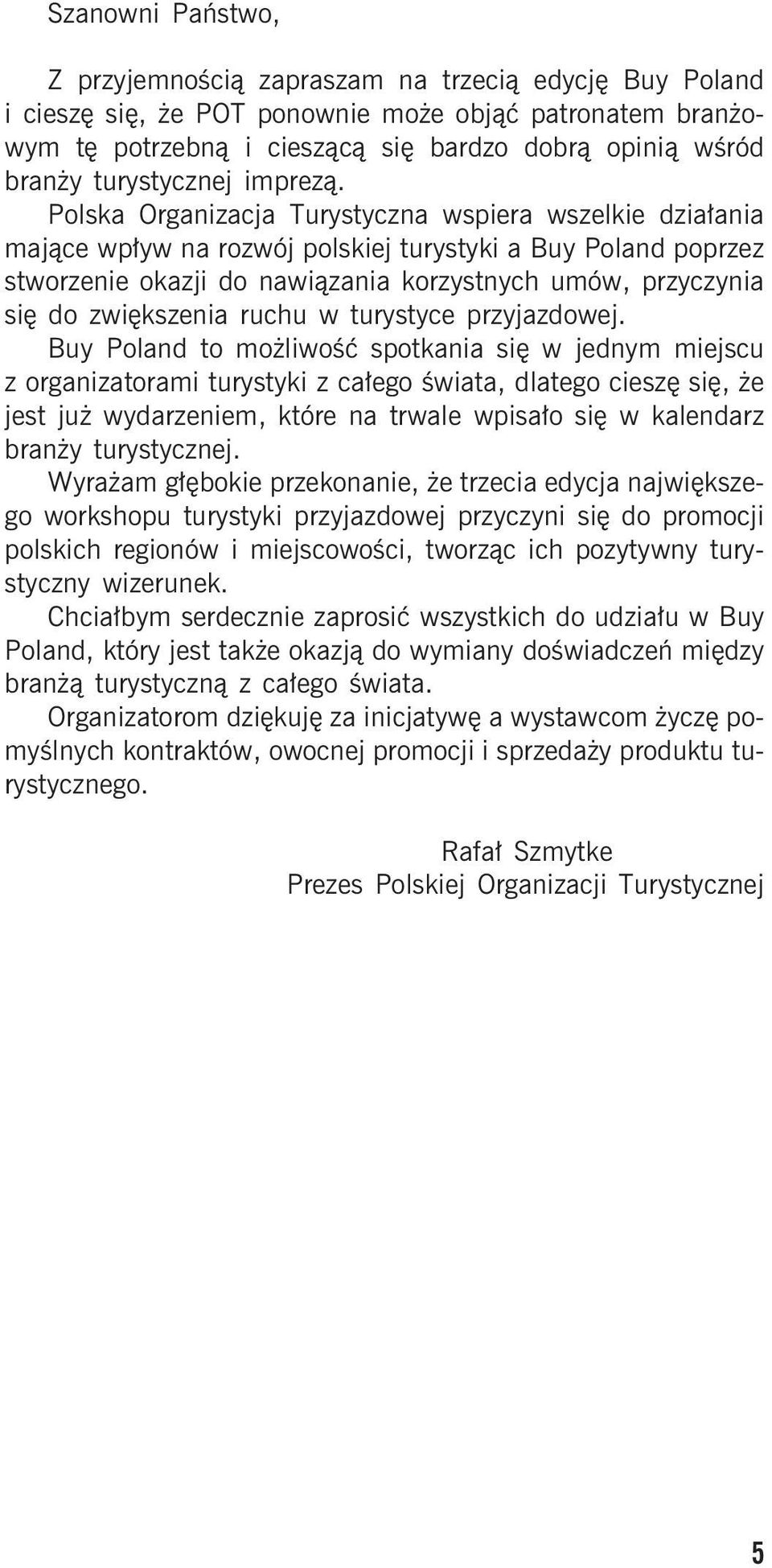 Polska Organizacja Turystyczna wspiera wszelkie dzia³ania maj¹ce wp³yw na rozwój polskiej turystyki a Buy Poland poprzez stworzenie okazji do nawi¹zania korzystnych umów, przyczynia siê do