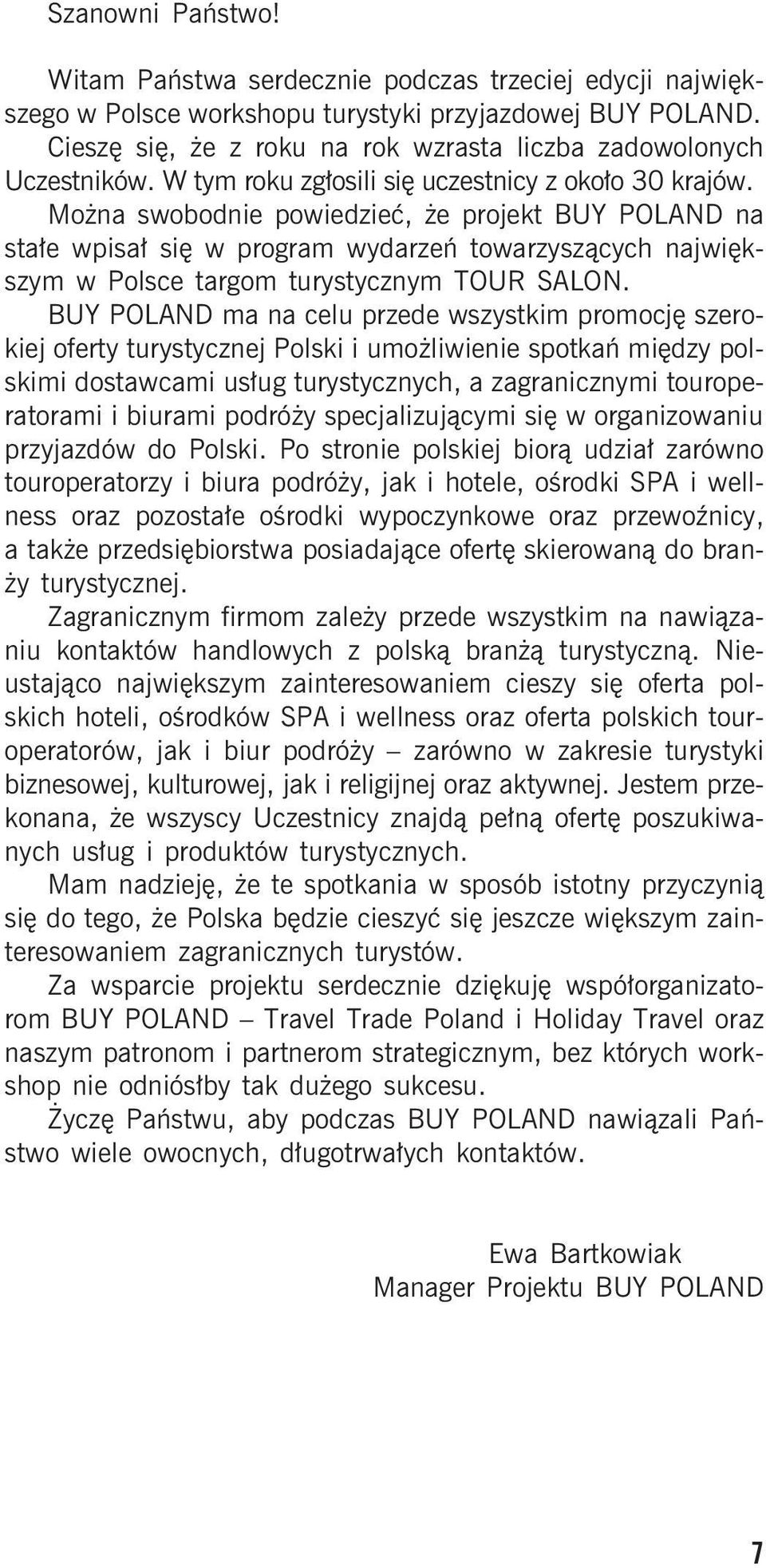 Mo na swobodnie powiedzieæ, e projekt BUY POLAND na sta³e wpisa³ siê w program wydarzeñ towarzysz¹cych najwiêkszym w Polsce targom turystycznym TOUR SALON.