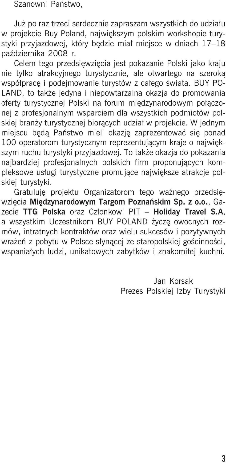 BUY PO- LAND, to tak e jedyna i niepowtarzalna okazja do promowania oferty turystycznej Polski na forum miêdzynarodowym po³¹czonej z profesjonalnym wsparciem dla wszystkich podmiotów polskiej bran y