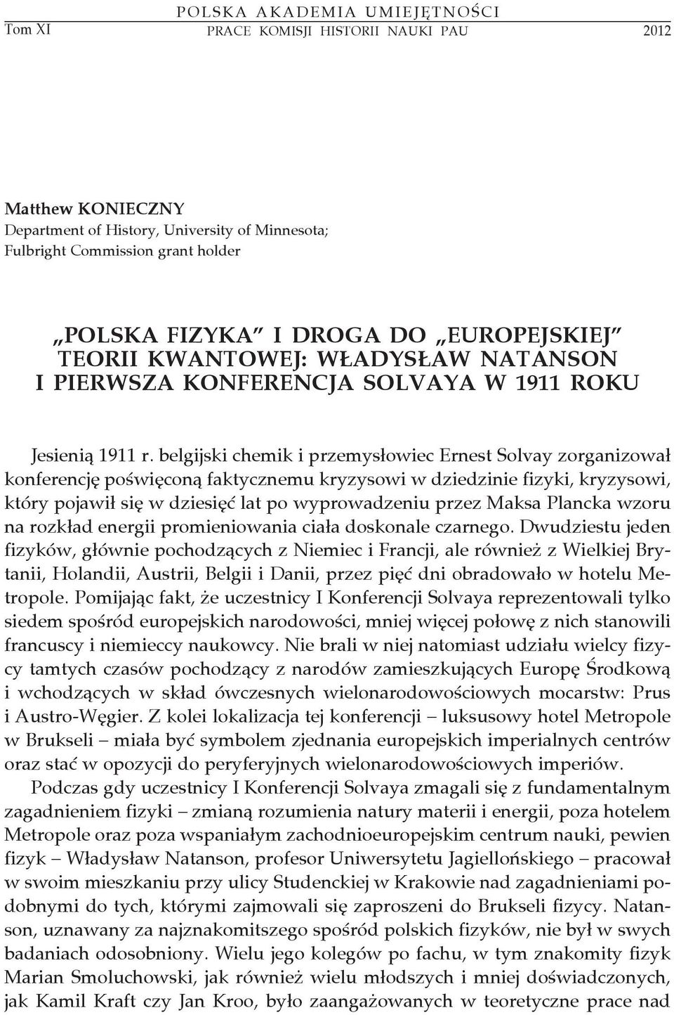 belgijski chemik i przemysłowiec Ernest Solvay zorganizował konferencję poświęconą faktycznemu kryzysowi w dziedzinie fizyki, kryzysowi, który pojawił się w dziesięć lat po wyprowadzeniu przez Maksa