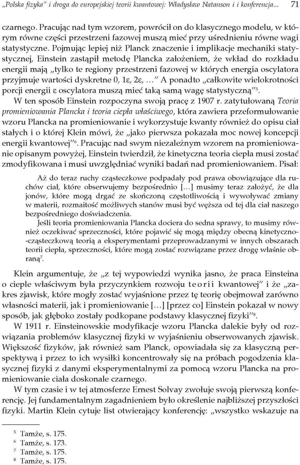 Pojmując lepiej niż Planck znaczenie i implikacje mechaniki statystycznej, Einstein zastąpił metodę Plancka założeniem, że wkład do rozkładu energii mają tylko te regiony przestrzeni fazowej w