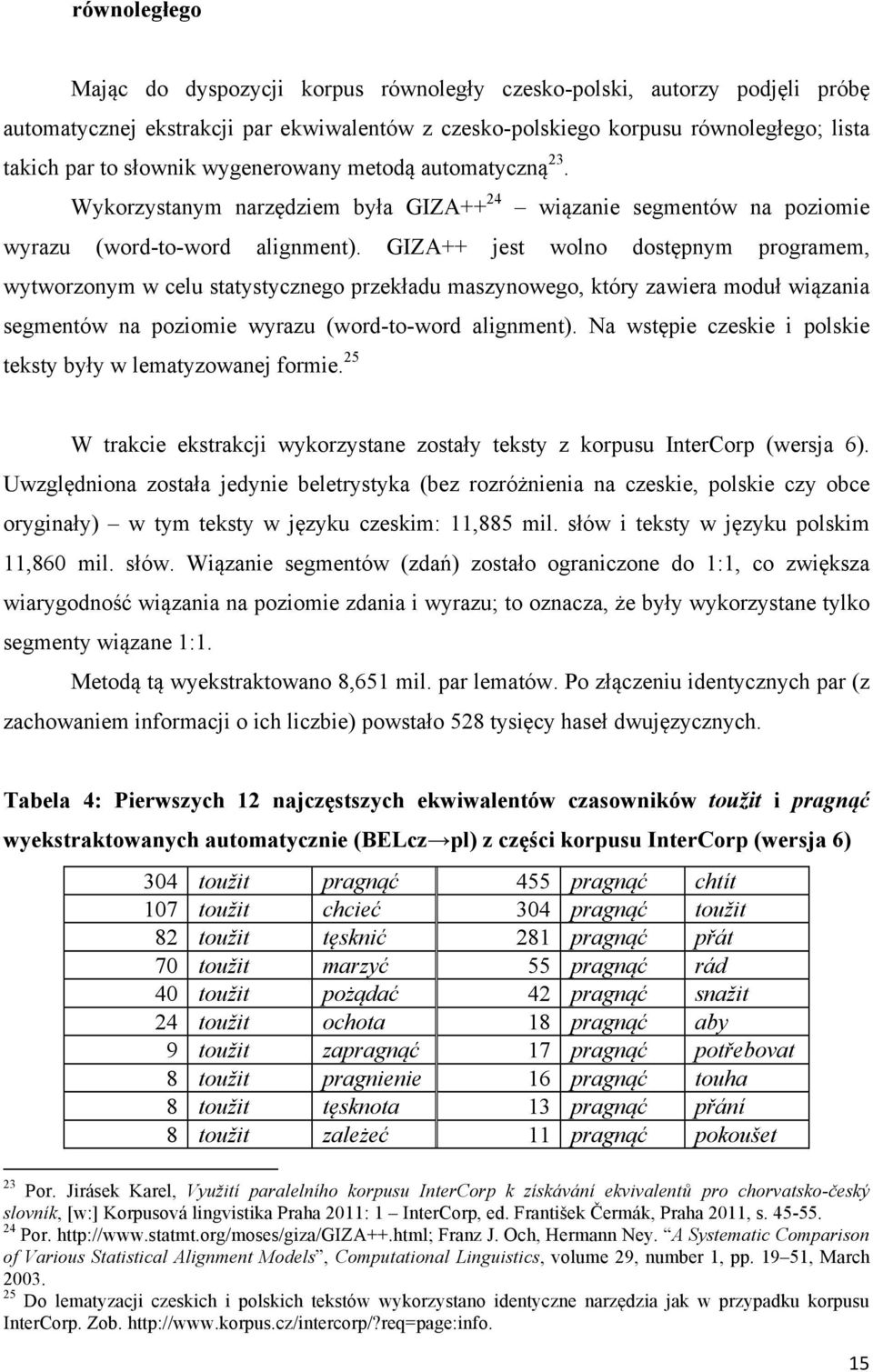 GIZA++ jest wolno dostępnym programem, wytworzonym w celu statystycznego przekładu maszynowego, który zawiera moduł wiązania segmentów na poziomie wyrazu (word-to-word alignment).