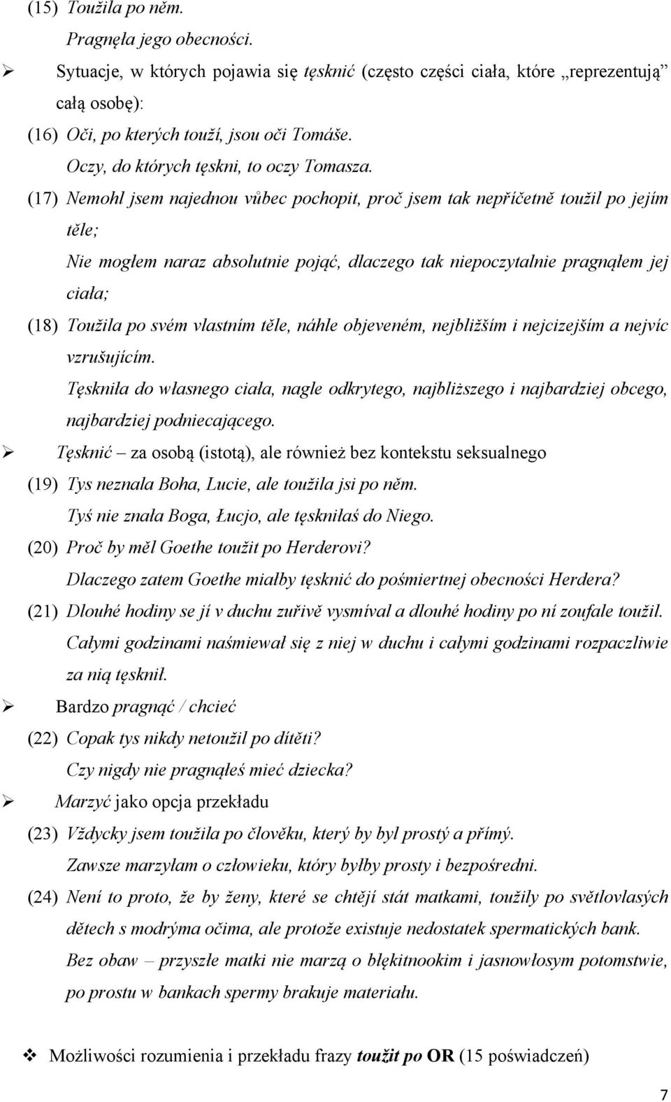 (17) Nemohl jsem najednou vůbec pochopit, proč jsem tak nepříčetně toužil po jejím těle; Nie mogłem naraz absolutnie pojąć, dlaczego tak niepoczytalnie pragnąłem jej ciała; (18) Toužila po svém