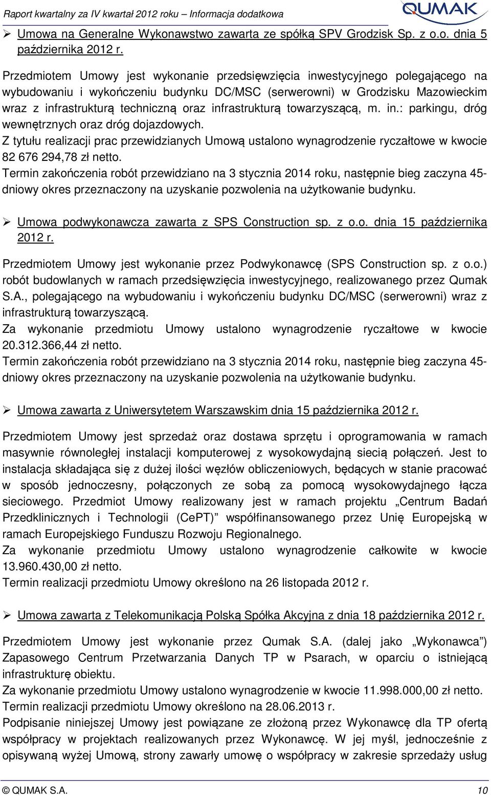 infrastrukturą towarzyszącą, m. in.: parkingu, dróg wewnętrznych oraz dróg dojazdowych. Z tytułu realizacji prac przewidzianych Umową ustalono wynagrodzenie ryczałtowe w kwocie 82 676 294,78 zł netto.