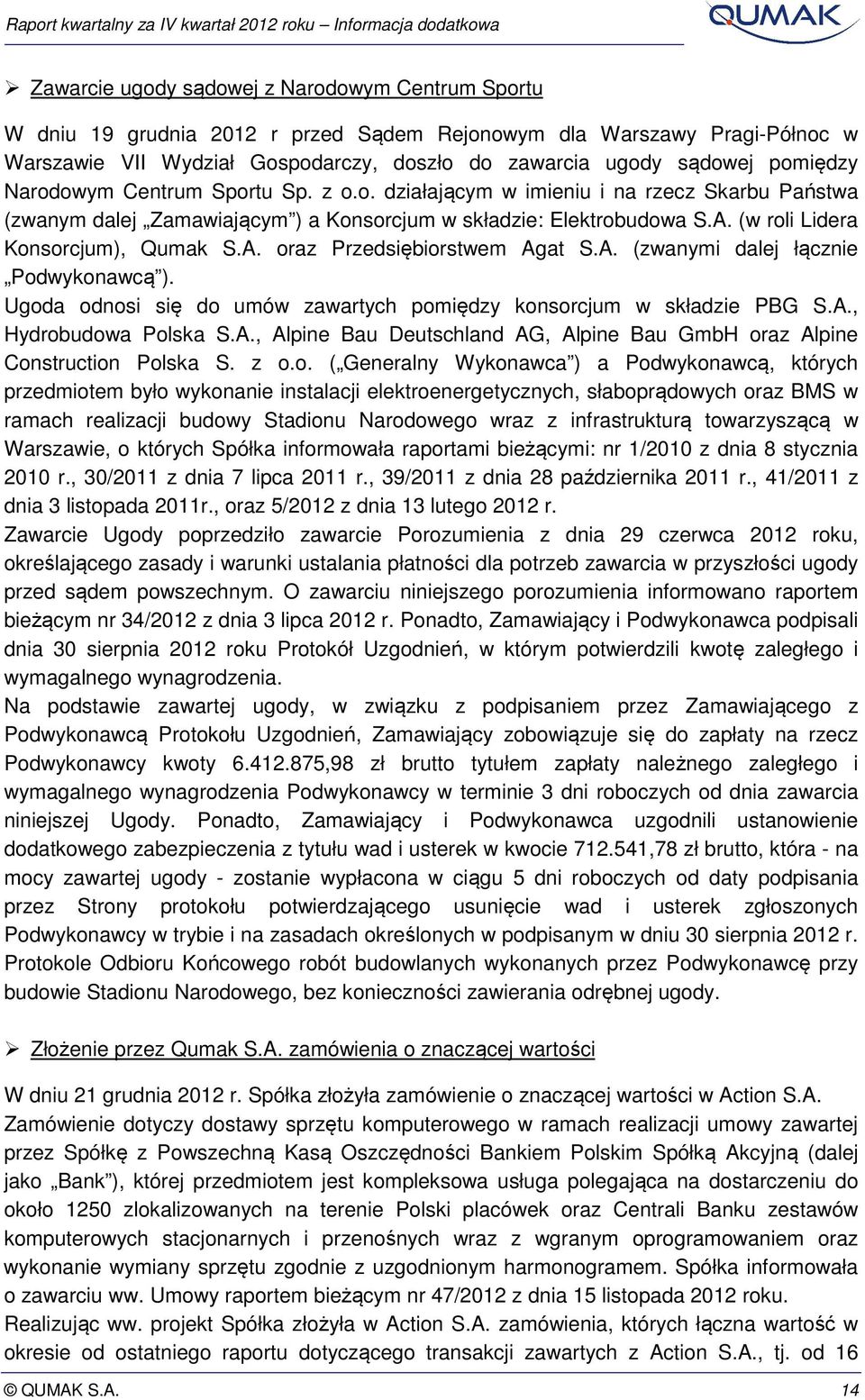 (w roli Lidera Konsorcjum), Qumak S.A. oraz Przedsiębiorstwem Agat S.A. (zwanymi dalej łącznie Podwykonawcą ). Ugoda odnosi się do umów zawartych pomiędzy konsorcjum w składzie PBG S.A., Hydrobudowa Polska S.