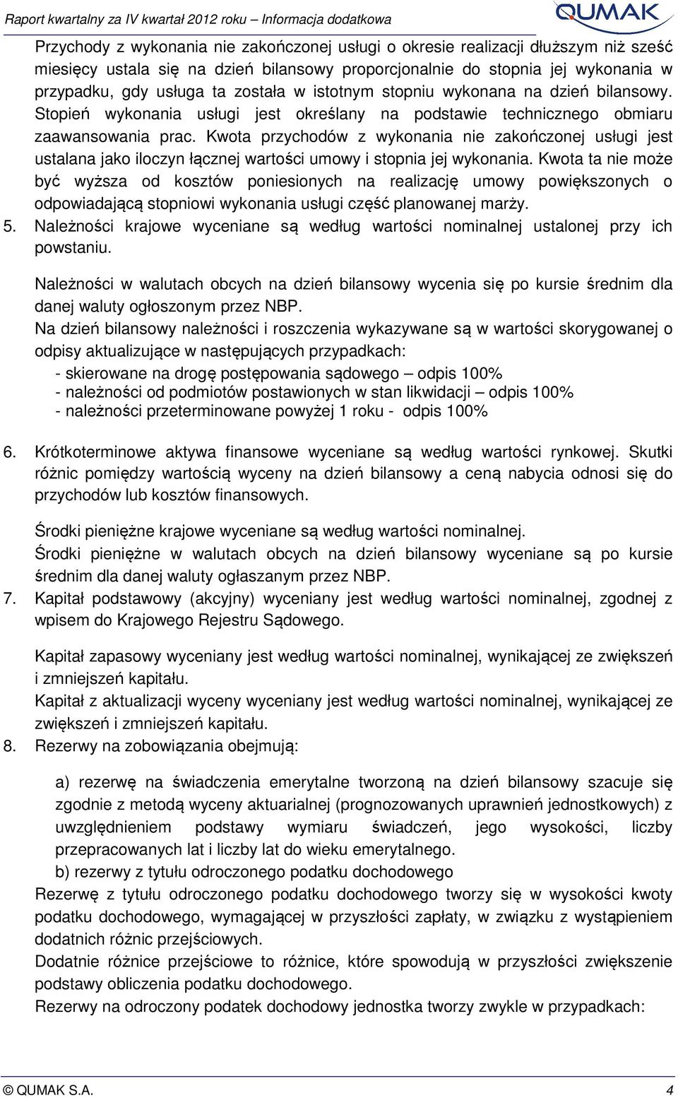 Kwota przychodów z wykonania nie zakończonej usługi jest ustalana jako iloczyn łącznej wartości umowy i stopnia jej wykonania.