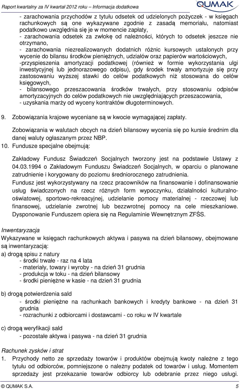 pieniężnych, udziałów oraz papierów wartościowych, -przyspieszenia amortyzacji podatkowej (również w formie wykorzystania ulgi inwestycyjnej lub jednorazowego odpisu), gdy środek trwały amortyzuje