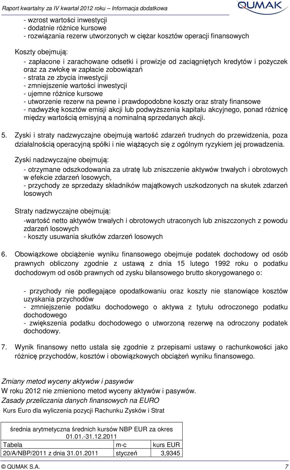 prawdopodobne koszty oraz straty finansowe - nadwyżkę kosztów emisji akcji lub podwyższenia kapitału akcyjnego, ponad różnicę między wartością emisyjną a nominalną sprzedanych akcji. 5.