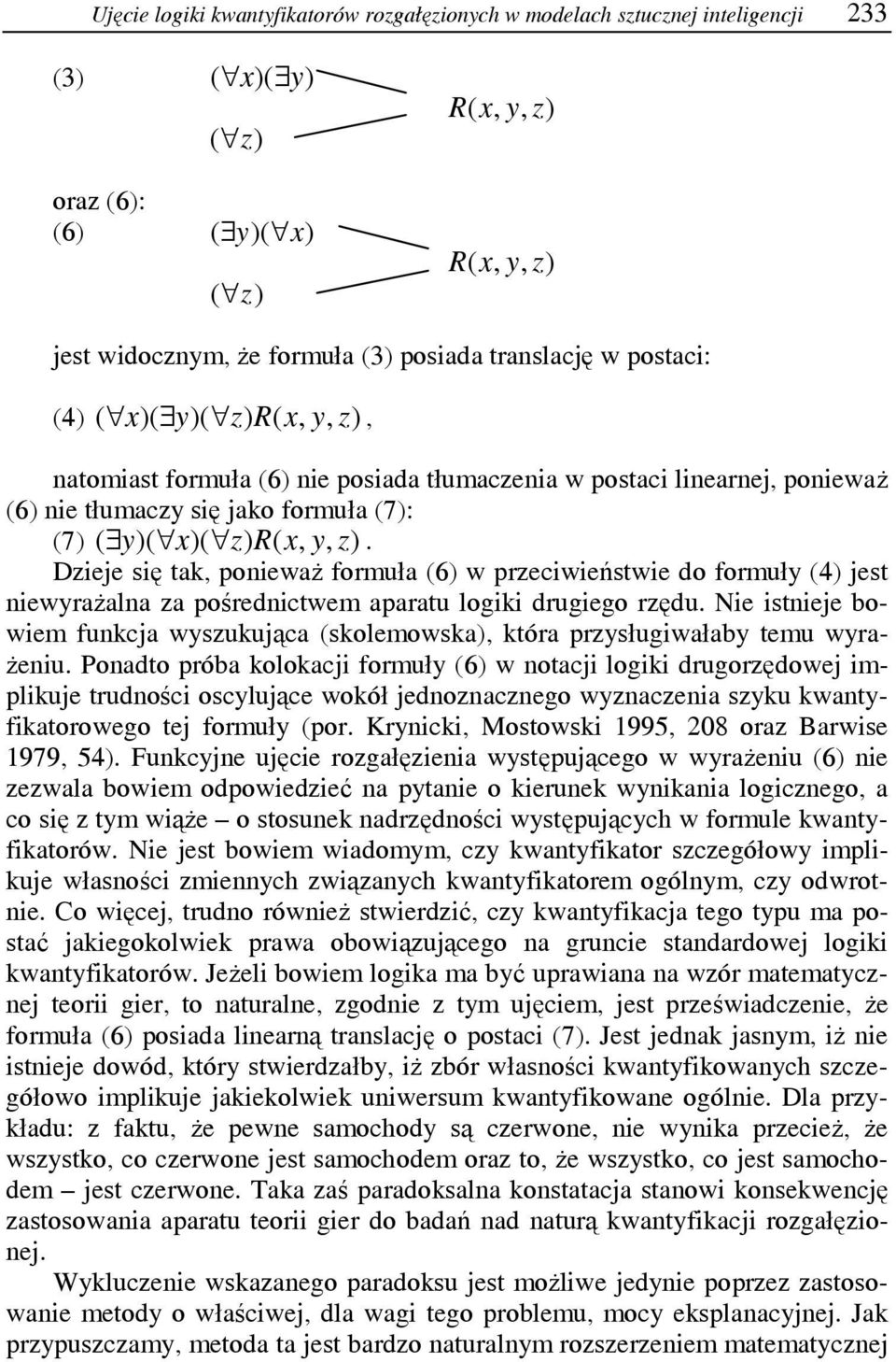 Dzieje się tak, ponieważ formuła (6) w przeciwieństwie do formuły (4) jest niewyrażalna za pośrednictwem aparatu logiki drugiego rzędu.