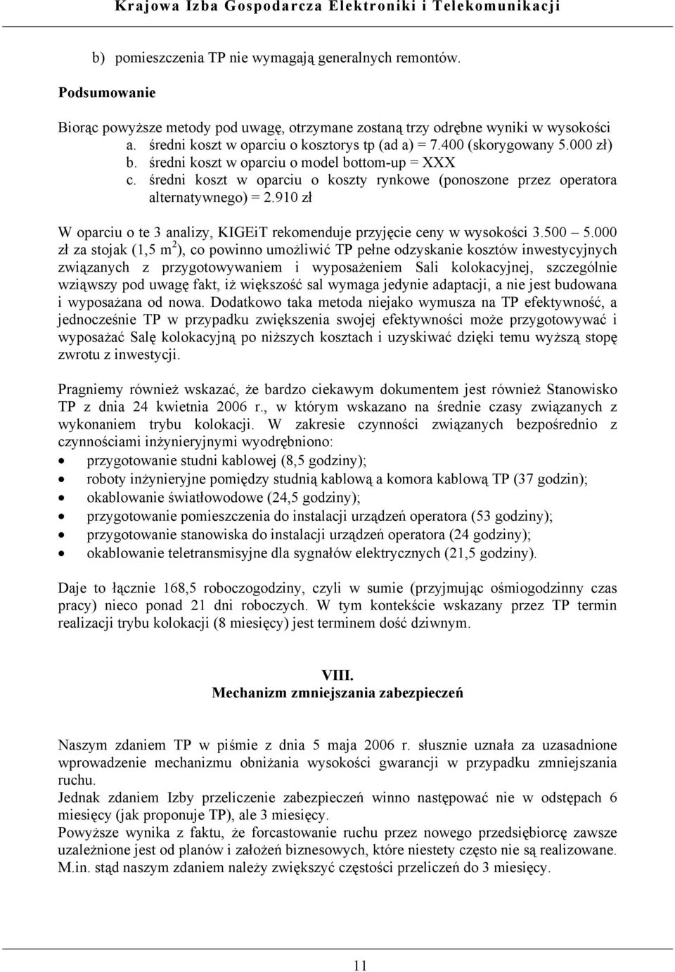 średni koszt w oparciu o koszty rynkowe (ponoszone przez operatora alternatywnego) = 2.910 zł W oparciu o te 3 analizy, KIGEiT rekomenduje przyjęcie ceny w wysokości 3.500 5.