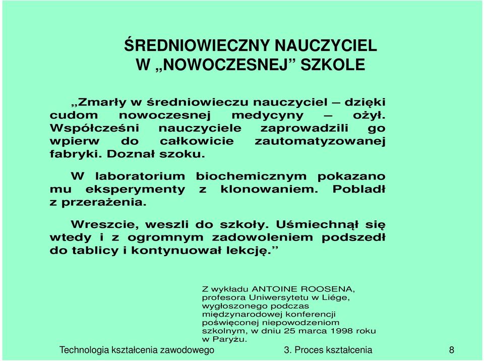 W laboratorium biochemicznym pokazano mu eksperymenty z klonowaniem. Pobladł z przerażenia. Wreszcie, weszli do szkoły.