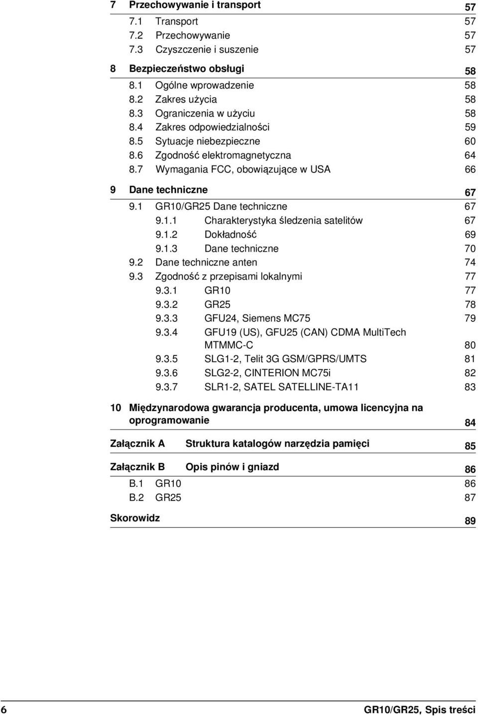 1 GR10/GR25 Dane techniczne 67 9.1.1 Charakterystyka śledzenia satelitów 67 9.1.2 Dokładność 69 9.1.3 Dane techniczne 70 9.2 Dane techniczne anten 74 9.3 Zgodność z przepisami lokalnymi 77 9.3.1 GR10 77 9.