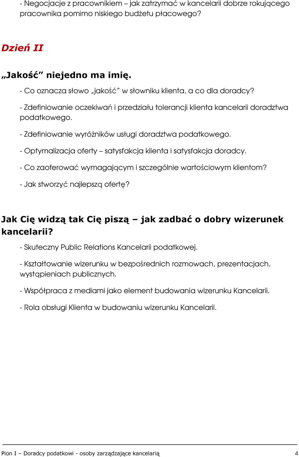 - Zdefiniowanie wyróżników usługi doradztwa podatkowego. - Optymalizacja oferty satysfakcja klienta i satysfakcja doradcy. - Co zaoferować wymagającym i szczególnie wartościowym klientom?