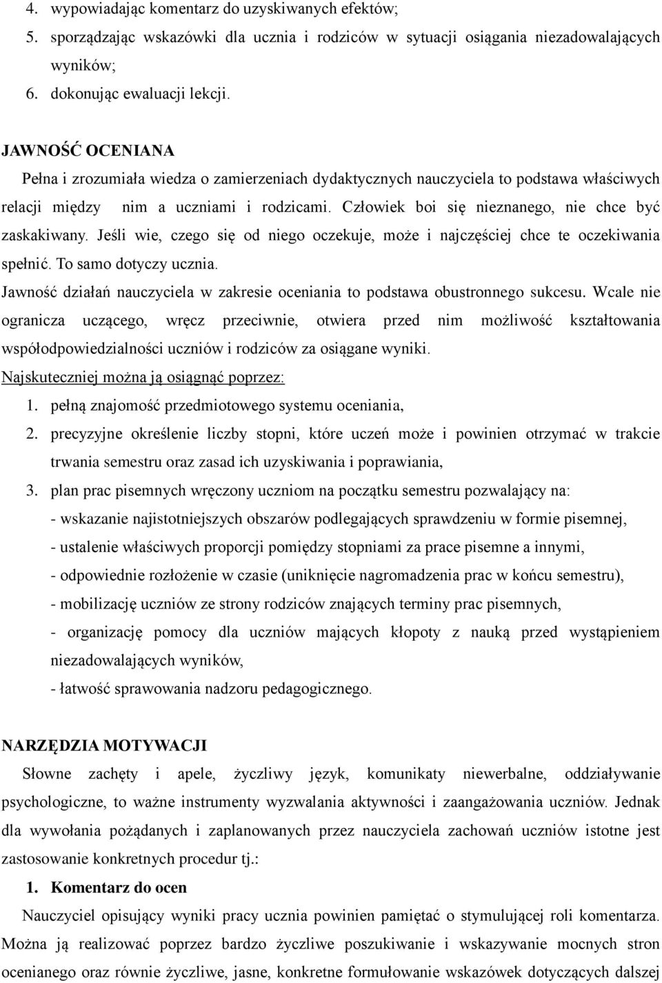 Człowiek boi się nieznanego, nie chce być zaskakiwany. Jeśli wie, czego się od niego oczekuje, może i najczęściej chce te oczekiwania spełnić. To samo dotyczy ucznia.